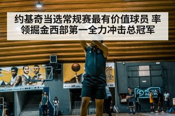约基奇当选常规赛最有价值球员 率领掘金西部第一全力冲击总冠军